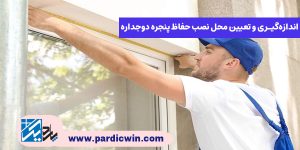 اندازه‌گیری و تعیین محل نصب حفاظ پنجره دوجداره