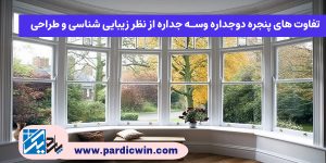 تفاوت های پنجره دوجداره وسه جداره از نظر زیبایی شناسی و طراحی